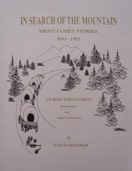 In Search of the Mountain: Frost Family Stories 1693 - 1993 [Gilbert Harold Frost] Descendants and Some Related Lines (by Evelyn Hoffman)
