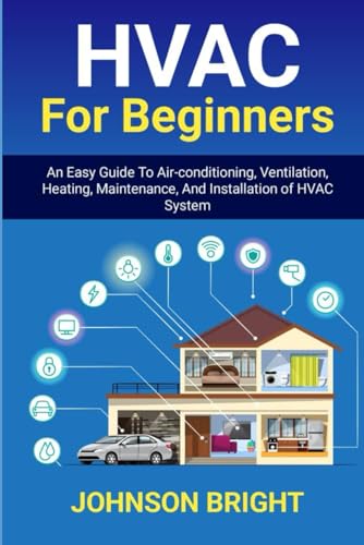 livre HVAC for Beginners: An Easy Guide to Air- conditioning, Ventilation, Heating, Maintenance, and Installation of HVAC System.