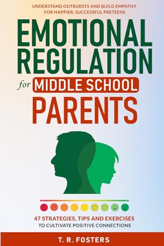 Emotional Regulation for Middle School Parents: 47 Strategies, Tips and Exercises to Cultivate Positive Connection. Understand Outbursts and Build ... Successful Preteens (Positive Parenting)