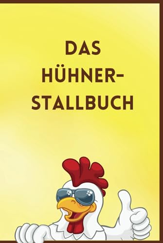 Das Hühner-Stallbuch: Notizbuch für alles rund um die Hühnerhaltung: gesetzliche Vorgaben, Bestandsregister, Eier, Zucht, Ein- und Ausgaben, Medikamente und vieles mehr