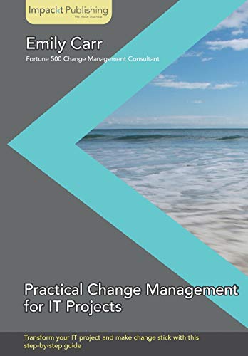 Practical Change Management for IT Projects: Transform Your It Project and Make Change Stick With This Step-by-step Guide view 2