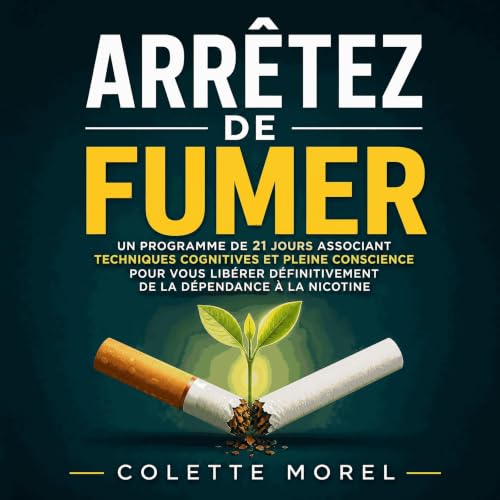 Arr&ecirc;tez de fumer : Un programme de 21 jours associant techniques cognitives et pleine conscience pour vous lib&eacute;r