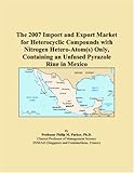  The 2007 Import and Export Market for Heterocyclic Compounds with Nitrogen Hetero-Atom(s) Only, Containing an Unfused Pyrazole Ring in Mexico