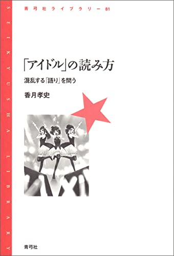 「アイドル」の読み方　混乱する「語り」を問う 青弓社ライブラリー