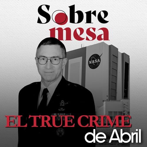El true crime de Abril: desde la viuda negra hasta la desaparici&oacute;n de cient&iacute;ficos de la NASA.