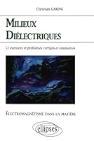 Milieux diÃ©lectriques: Ã©lectromagnÃ©tisme dans la matiÃ¨re : exercices et problÃ¨mes corrigÃ©s et commentÃ©s posÃ©s Ã  lÂ§Ã©crit et Ã  l'oral des concours et examens de l'enseignement supÃ©rieur 272989571X Book Cover