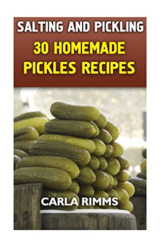 Salting and Pickling: 30 Homemade Pickles Recipes: (Canning Recipes, Canning Cookbook) (Homemade Canning)