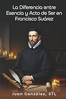 La Diferencia entre Esencia y Acto de Ser en Francisco Suárez (Spanish Edition) 1970528559 Book Cover