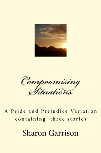 Compromising Situations: A Pride and Prejudice Variation of three stories