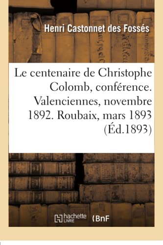 Le centenaire de Christophe Colomb. Découverte de l'Amérique, conséquences économiques: Europe et l'Amérique, conférence. Valenciennes, le 27 novembre 1892. Roubaix, le 11 mars 1893 (French Edition)