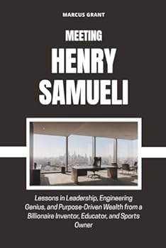 MEETING HENRY SAMUELI: Lessons in Leadership, Engineering Genius, and Purpose-Driven Wealth from a Billionaire Inventor, Educator, and Sports Owner (Billionaire Minds: Stories of Grit and Greatness)
