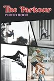  The Parkour Photo Book: Stunning Climbing And Running Colorful Photographs For All Ages  Release Pressure And Stressful  Birthday Gift Idea