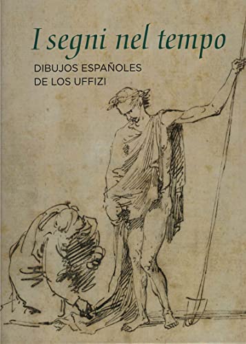 I Segni Nel Tempo Dibujos Españoles De Los Uffizi (CATALOGO DE EXPOSICION)