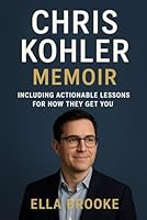 Chris Kohler Memoir: Including Actionable Lessons for How They Get You B0G2XYL61Z Book Cover