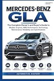 MERCEDES-BENZ GLA: The Complete Owner's and Buyer's Guide to Models, Engines, AMG Performance, Technology, Maintenance, Reliability and Specifications