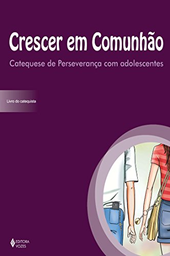 Crescer em comunhão Catequese de Perseverança com adolescentes: Livro do catequista