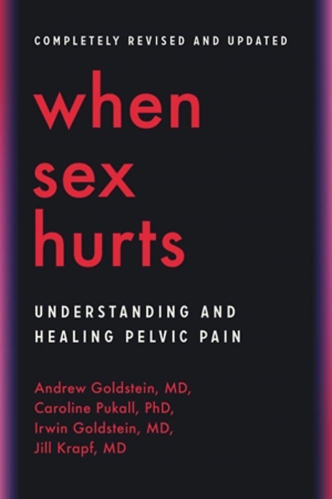 When Sex Hurts Understanding and Healing Pelvic Pain Goldstein  