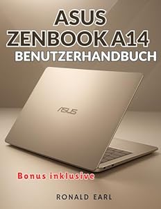 ASUS ZENBOOK A14 BENUTZERHANDBUCH: Das vollständige Schritt-für-Schritt-Handbuch für Einrichtung, Beherrschung und Optimierung sowie die Beherrschung aller Aspekte des Zenbook A14-Erlebnisses