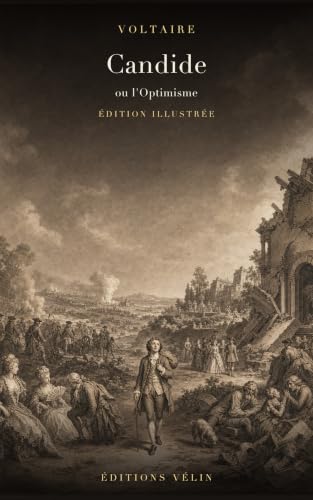  Candide, ou l\'Optimisme (Illustrated Edition): Le conte philosophique intégral de Voltaire — 30 chapitres et 13 illustrations originales (French Edition)