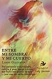  ENTRE MI SOMBRA Y MI CUERPO: Fui pañuelo y carcajada cobija y pan, maga y vino me faltó ser quien yo soy ... por eso no estás conmigo.