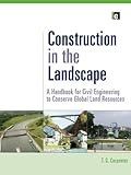 Construction in the Landscape: A Handbook for Civil Engineering to Conserve Global Land Resources