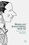 Mosley and British Politics 1918-32: Oswald’s Odyssey