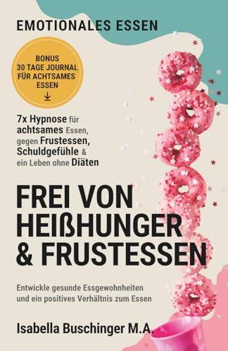 Emotionales Essen: Mit Hypnose zu achtsamem Essen und weniger Heißhunger. Entwickle gesunde Essgewohnheiten und ein positives Verhältnis zum Essen (Echt leben – dein Weg zu dir, Band 1)