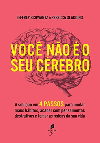 Você Não É O Seu Cérebro: A Solução Em 4 Passos Para Mudar Maus H...