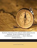 Kurze Predigten Nach Der Heiligen Messe: Zum Gebrauch Der Landgeistlichen ... : Auf Zween Jahrgänge ... ... 1272413357 Book Cover