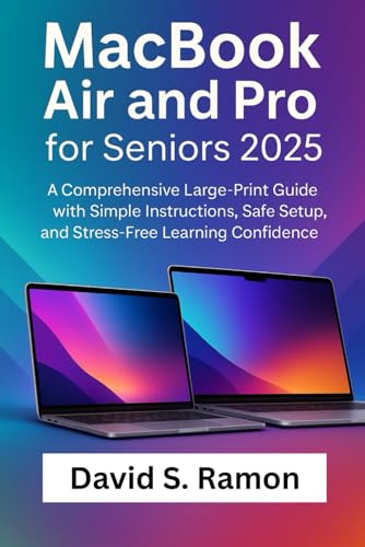 MacBook Air and Pro for Seniors 2025: A Comprehensive Large Print Guide with Simple Instructions, Safe Setup, and Stress-Free Learning Confidence (The User's Companion)