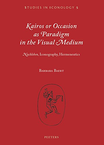 Kairos or Occasion as Paradigm in the Visual Medium: 'Nachleben', Iconography, Hermeneutics (Studies in Iconology)