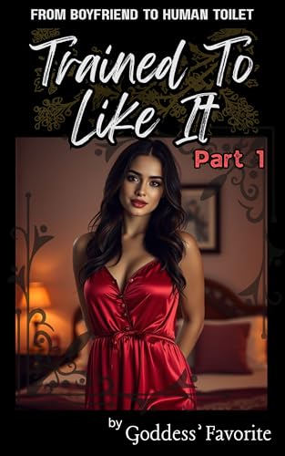 Trained To Like It (Part 1): From Boyfriend To Human Toilet
