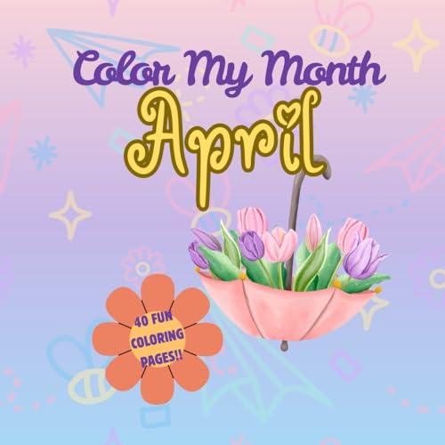 Color My Month: April Edition: Celebrate Spring with Easter Fun, Earth Day Cheer, and Blooming Creativity! (Color My Month Coloring Book)