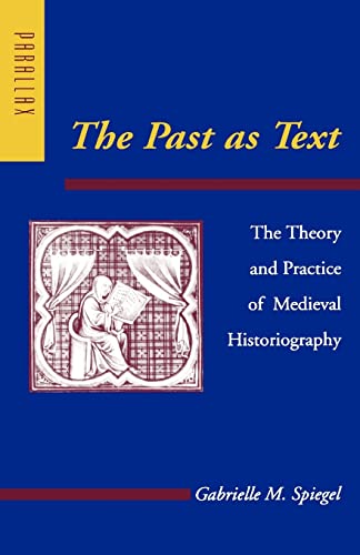 The Past as Text: The Theory and Practice of Medieval Historiography (Parallax: Re-visions of Culture and Society)