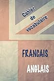  Cahier de Vocabulaire Français Anglais: Un Carnet de vocabulaire d’apprentissage de langues à remplir, lignées, idée pour Cadeau, journal, Deux ... 100 pages Format : 15.24 x 22.86 cm