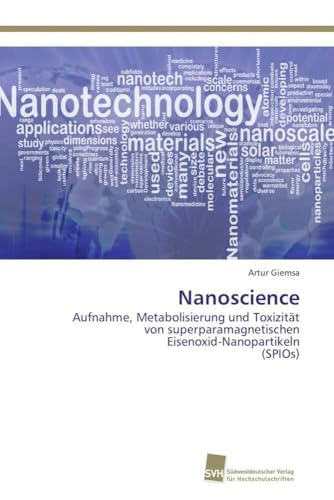 Preisvergleich Produktbild Nanoscience: Aufnahme, Metabolisierung und Toxizität von superparamagnetischen Eisenoxid-Nanopartikeln (SPIOs)
