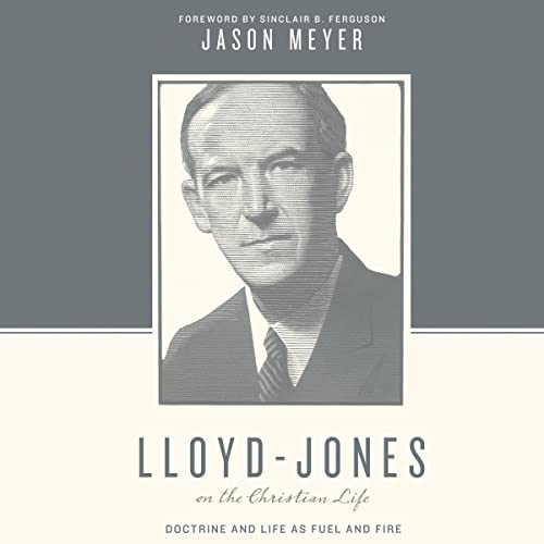 LloydJones on the Christian Life Doctrine and Life as Fuel and Fire