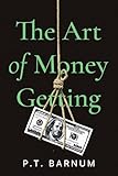 The Art of Money Getting by PT Barnum: A Collector\'s Edition Featuring Original Illustrations and Modern Insights: The Golden Rules for Making Money (English Edition)