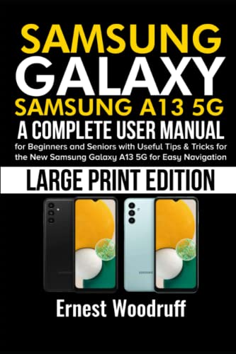 Samsung Galaxy Samsung A13 5G: A Complete User Manual for Beginners and Seniors with Useful Tips & Tricks for the New Samsung Galaxy A13 5G for Easy Navigation (Large Print Edition)