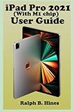  iPAD PRO 2021(with M1 chip) user guide: The Complete Step by Steps Manual for Beginners and Seniors to Operate the New iPad pro 2021 Model with Screenshot, Smart Keyboard, Gestures Tips and Tricks.