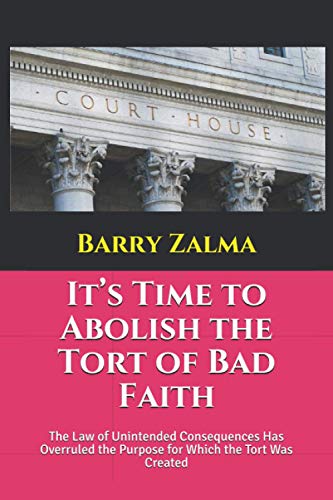 It's Time to Abolish the Tort of Bad Faith: The Law of Unintended Consequences Has Overruled the Pu