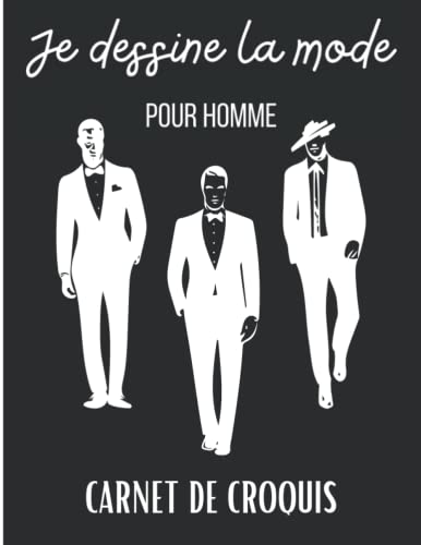 Je dessine la mode pour Homme: Carnet de croquis Mode. Silhouettes hommes pour dessiner des vêtements. Cahier de dessin pour stylistes et jeunes créateurs de mode....