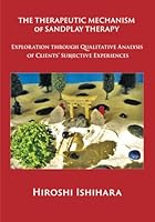 The Therapeutic Mechanism of Sandplay Therapy: Exploration through Qualitative Analysis of Clients' Subjective Experiences 1958263192 Book Cover