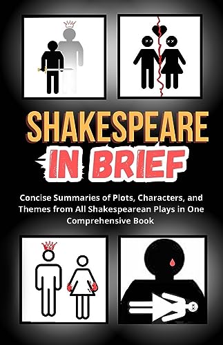 Shakespeare in Brief: Concise Summaries of Plots, Characters, and Themes from All Shakespearean Plays in One Comprehensive Book (Essential Summaries of Legendary Literary Works 1)