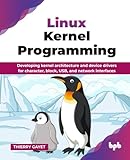 Linux Kernel Programming: Developing kernel architecture and device drivers for character, block, USB, and network interfaces (English Edition)