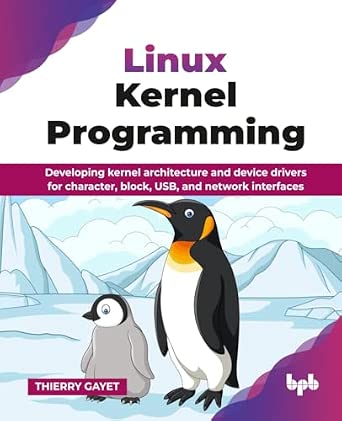 Linux Kernel Programming: Developing kernel architecture and device drivers for character, block, USB, and network interfaces-电子书百科大全