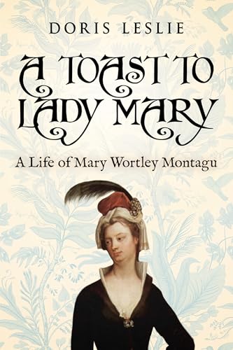 A Toast To Lady Mary: A Life of Mary Wortley Montagu (Doris Leslie Biographical Novels) (English Edition) - Leslie, Doris