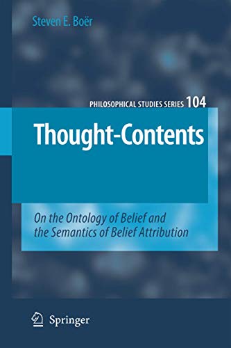 Thought-Contents: On the Ontology of Belief and the Semantics of Belief Attribution (Philosophical Studies Series, 104)