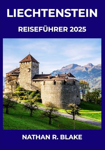LIECHTENSTEIN REISEFÜHRER 2025: Entdecken und erleben Sie das authentische Alpenleben (German Edition)