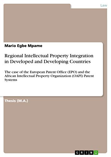 Regional Intellectual Property Integration in Developed and Developing Countries: The case of the European Patent Office (EPO) and the African Intellectual Property Organization (OAPI) Patent Systems